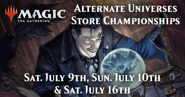 Alternate Universes Store Championships July 9th, 10th, and 16th