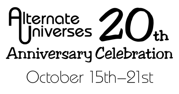 Alternate Universes 20th Anniversary Celebration October 15th-21st