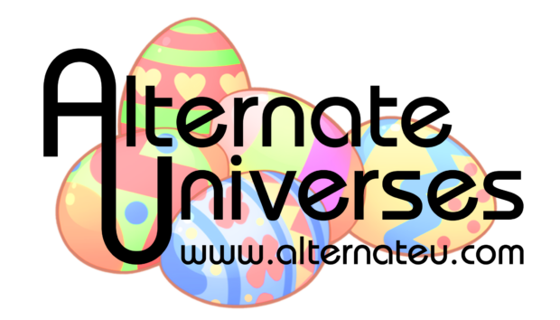 Alternate Universes CLOSED for Easter