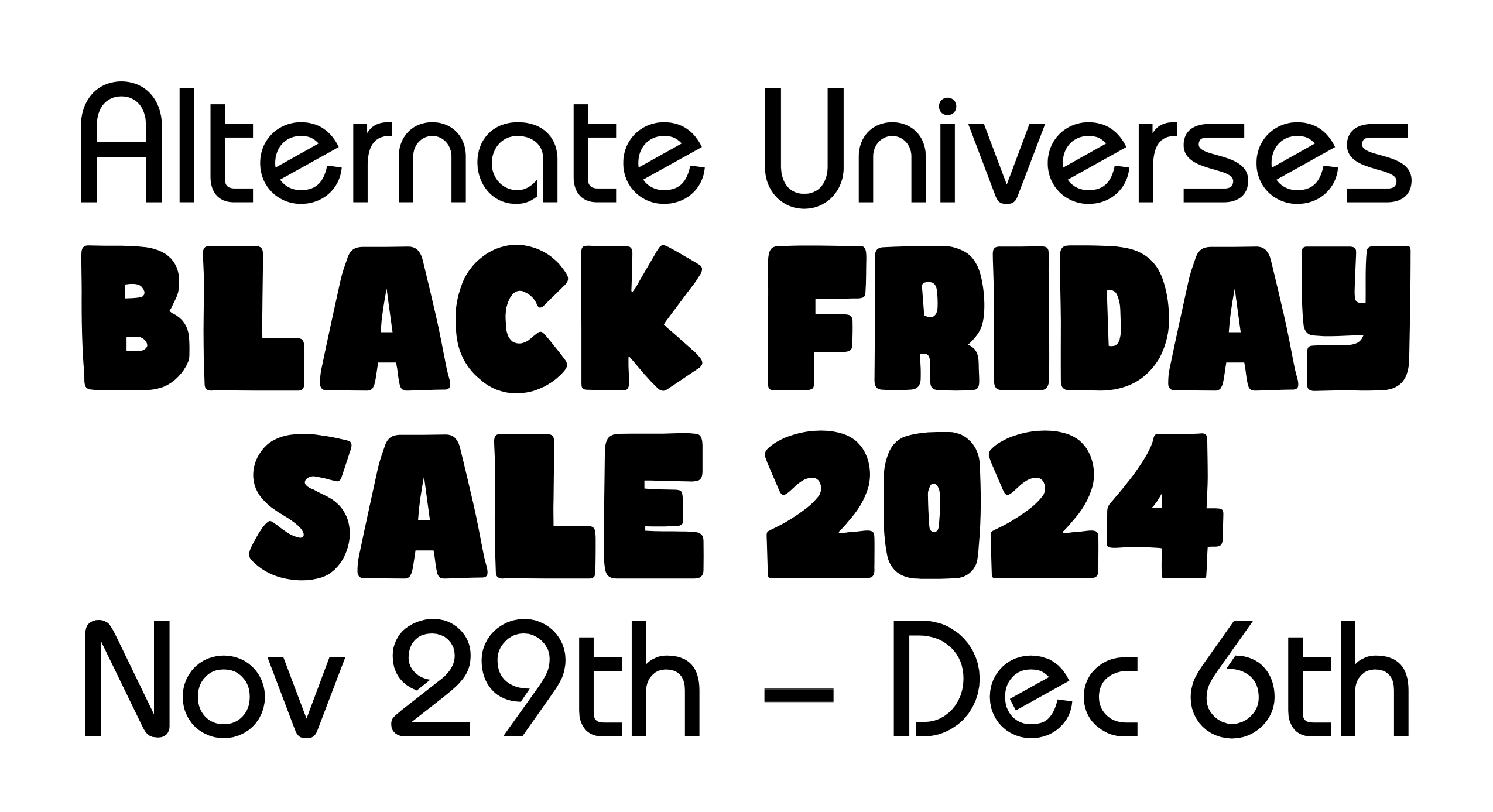 Alternate Universes BLACK FRIDAY SALE 2024