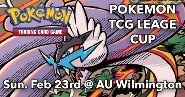 Pokemon tcg league cup on February 23rd at AU Wilmington!