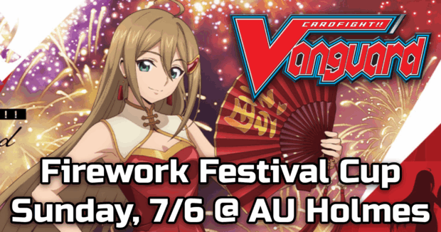 Cardfight!! Vanguard Firework Festival Cup Sunday, 7/6 @ AU Holmes
