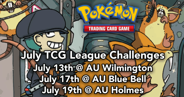Pokemon July TCG League Challenges July 13th @ AU Wilmington, July 17th @ AU Blue Bell, July 19th @ AU Holmes
