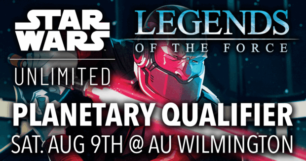 Star Wars: Unlimited Legends of the Force Planetary Qualifier Sat. Aug 9th @ AU Wilmington
