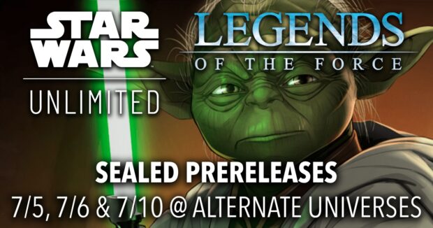 Star Wars: Unlimited Legends of the Force Sealed Prereleases 7/5, 7/6 & 7/10 @ Alternate Universes