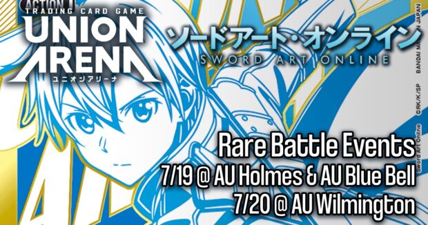 Union Arena Sword Art Online Rare Battle Events 7/19 @ AU Holmes & AU Blue Bell 7/20 @ AU Wilmington
