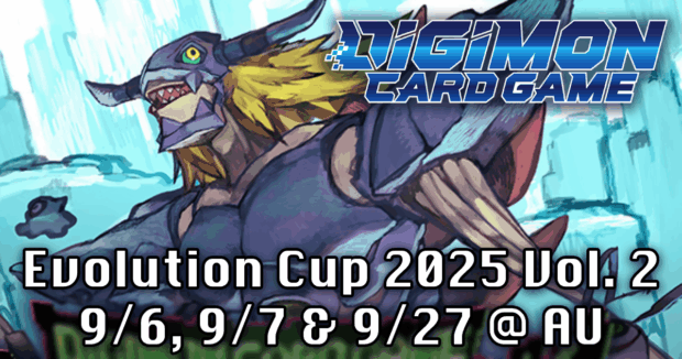 Digimon Evolution Cup 2025 Vol. 2 9/6, 9/7 & 9/27 @ AU