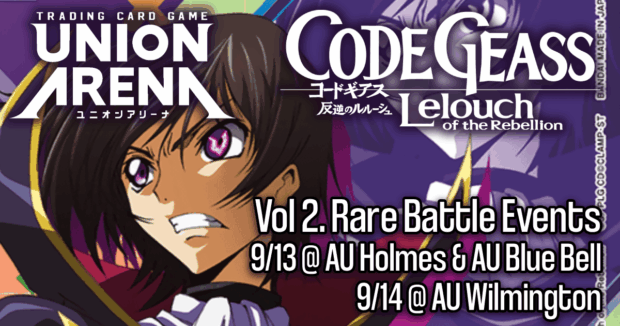 Union Arena Code Geass Vol. 2 Rare Battle Events 9/13 @ AU Holmes & AU Blue Bell, 9/14 @ AU Wilmington