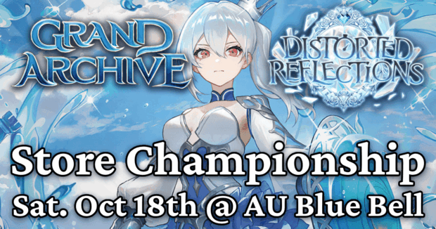Grand Archive Distorted Reflections Store Championship Sat. Oct 18th @ AU Blue Bell